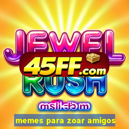 memes para zoar amigos